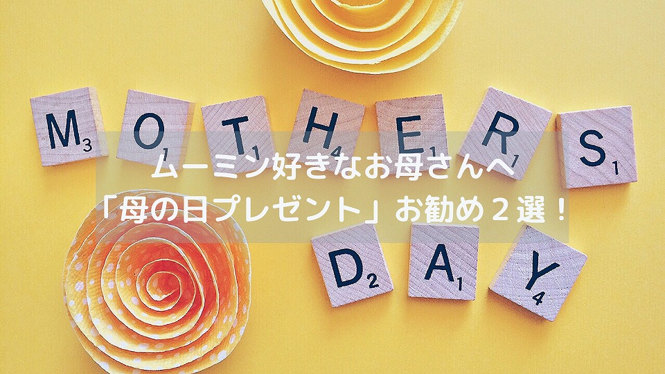 「母の日プレゼント」ムーミン好きなお母さんへのお勧め２選！