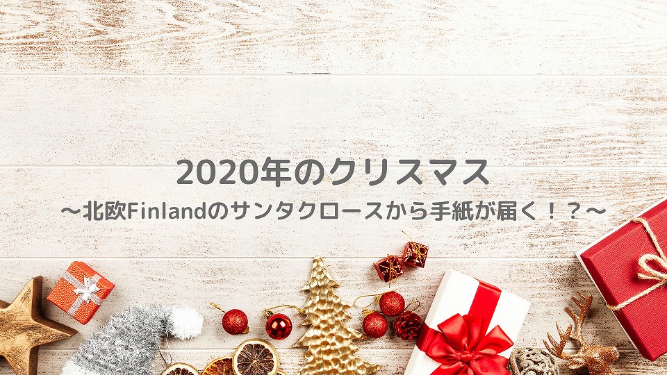 2020年のクリスマス。北欧Finlandのサンタクロースから手紙が届く！？